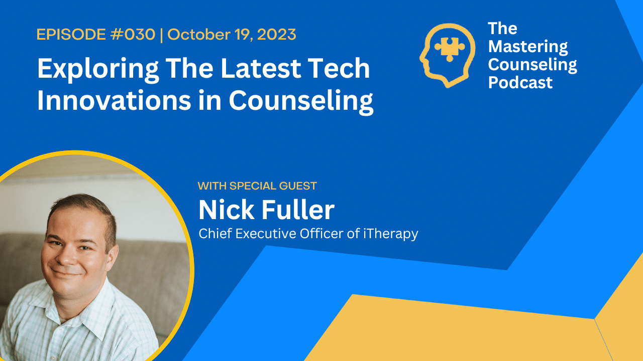 Exploring The Latest Tech Innovations in Counseling, with Nick Fuller of iTherapy: Ep. 30