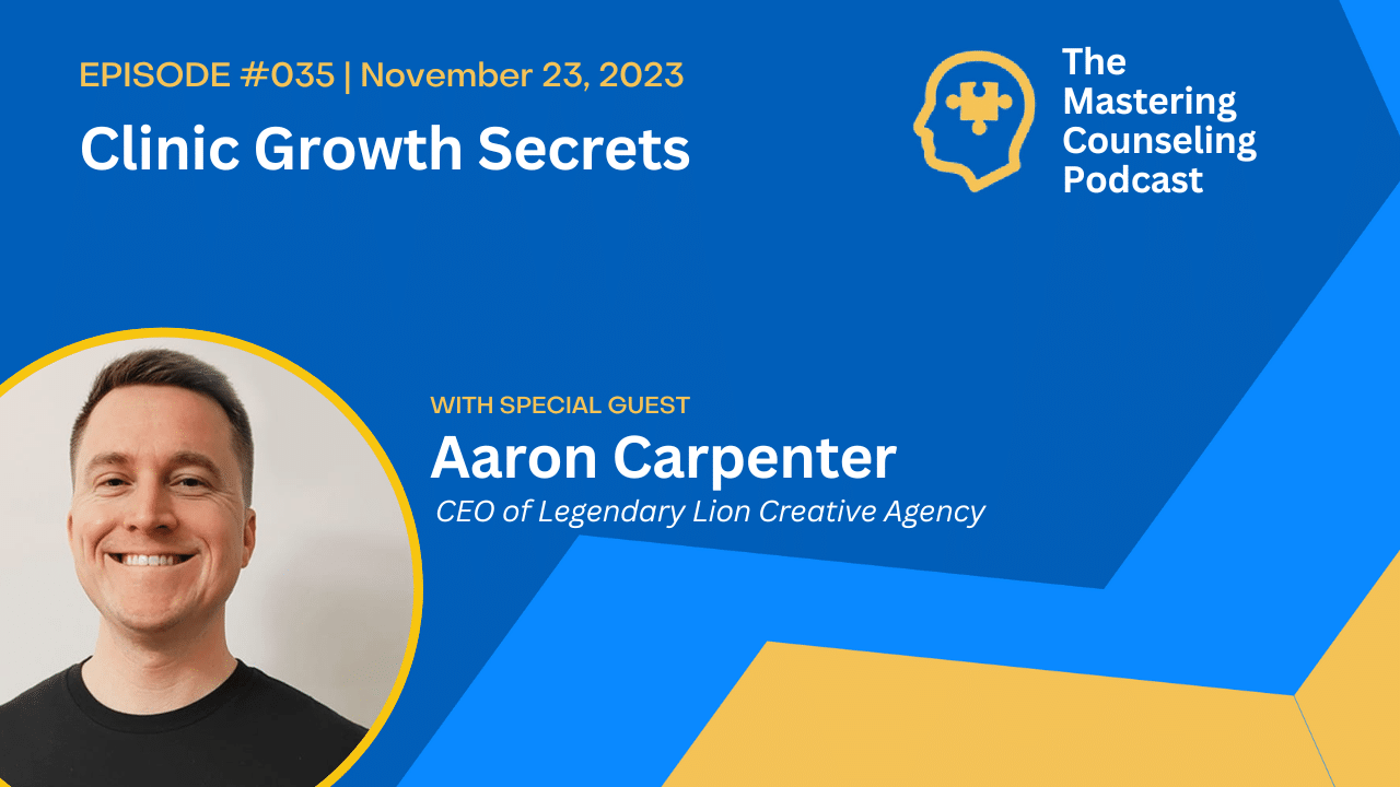 Clinic Growth Secrets: Tips from Aaron Carpenter of Mental Health Marketing. Ep. 35