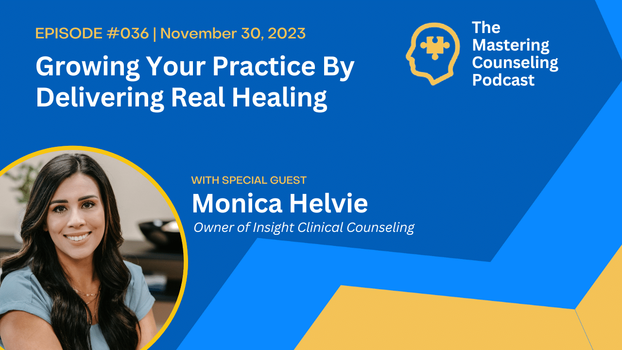 Growing Your Practice By Delivering Real Healing, with Monica Helvie of Insight Clinical Counseling Ep. 36