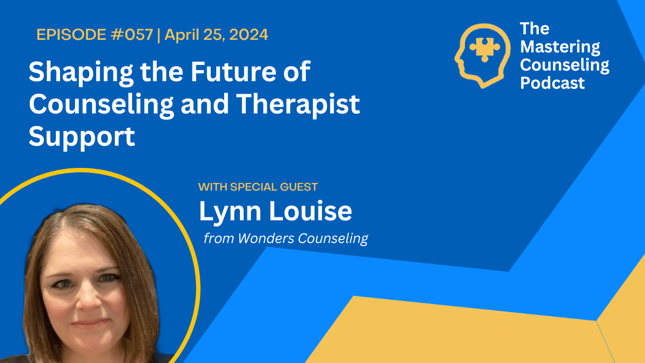 Shaping the Future of Counseling and Therapist Support with Lynn Louise of Wonders Counseling. Ep.57