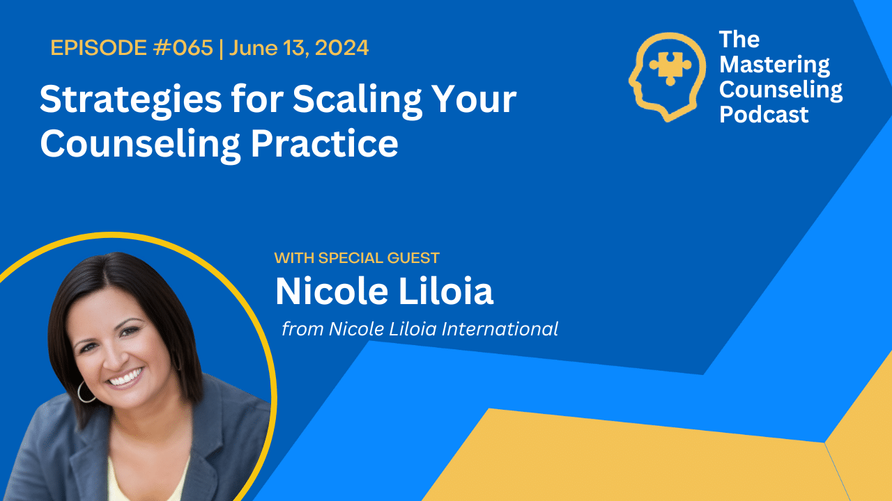  Strategies for Scaling Your Counseling Practice with Nicole Liloia Ep.64
